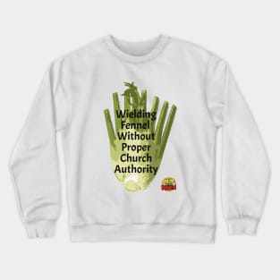 Wielding Fennel Without Proper Church Authority Crewneck Sweatshirt